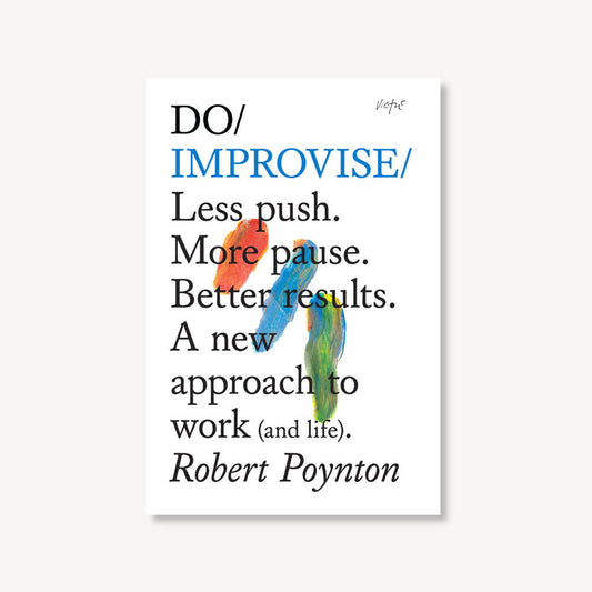 Do Improvise - Less push. More pause. Better results. A new approach to work (and life)